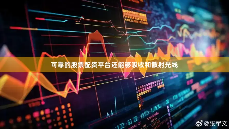 可靠的股票配资平台还能够吸收和散射光线
