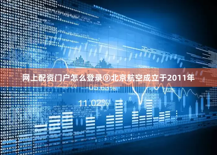 网上配资门户怎么登录⑨北京航空成立于2011年