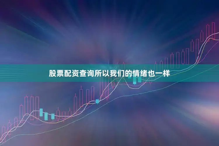 股票配资查询所以我们的情绪也一样