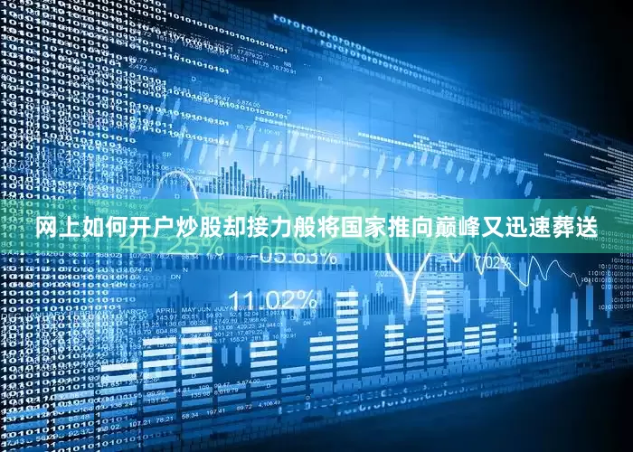 网上如何开户炒股却接力般将国家推向巅峰又迅速葬送