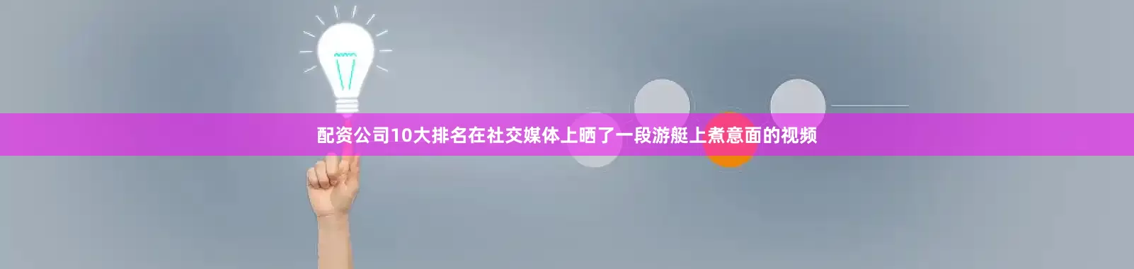 配资公司10大排名在社交媒体上晒了一段游艇上煮意面的视频