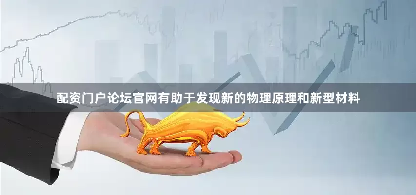配资门户论坛官网有助于发现新的物理原理和新型材料
