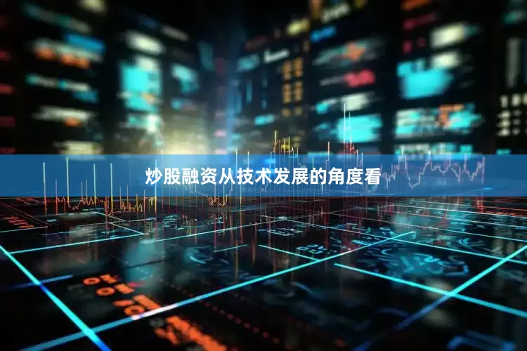炒股融资　　从技术发展的角度看