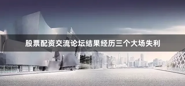 股票配资交流论坛结果经历三个大场失利