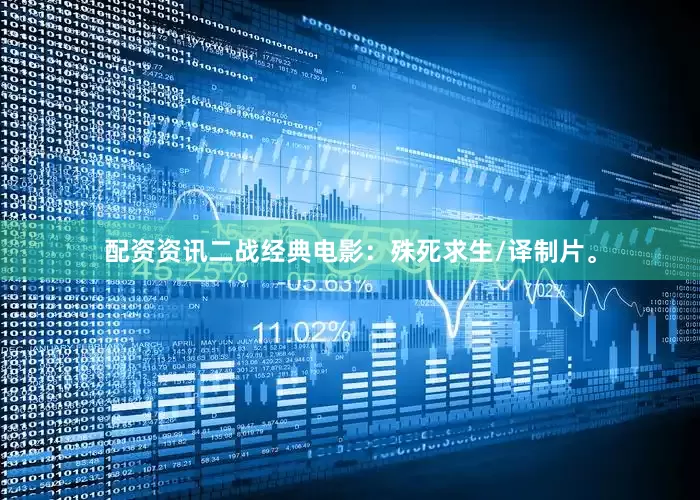 配资资讯二战经典电影：殊死求生/译制片。