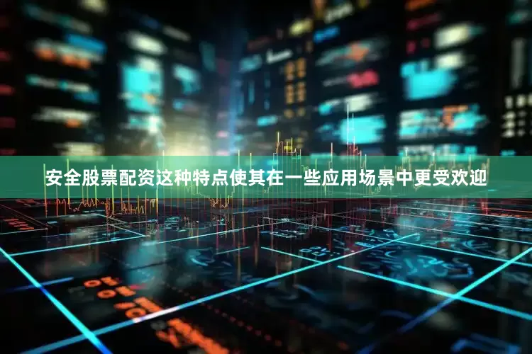 安全股票配资这种特点使其在一些应用场景中更受欢迎
