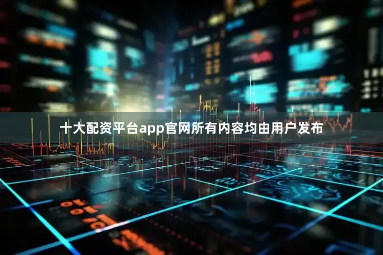 十大配资平台app官网所有内容均由用户发布